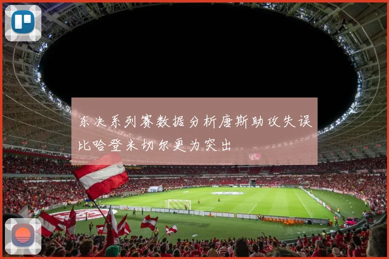东决系列赛数据分析唐斯助攻失误比哈登米切尔更为突出