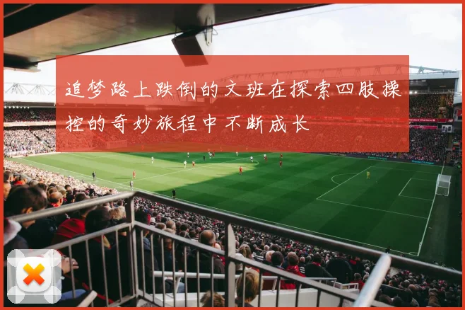 追梦路上跌倒的文班在探索四肢操控的奇妙旅程中不断成长